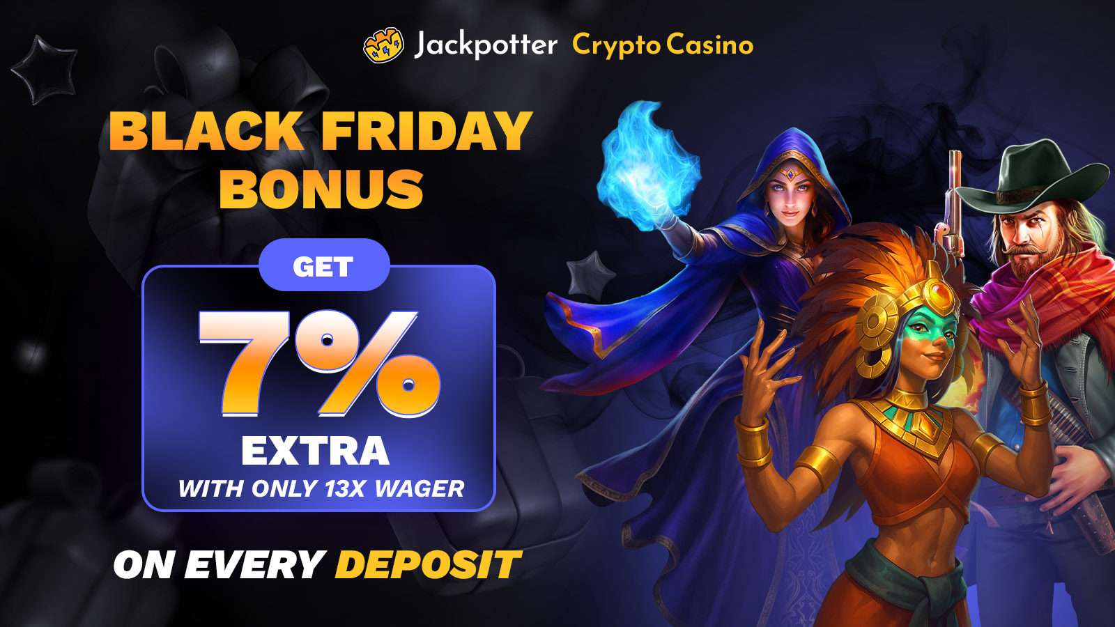 Black Friday  Exclusive - get 7 % Extra on every Deposit with only 13x Wager Requirement !